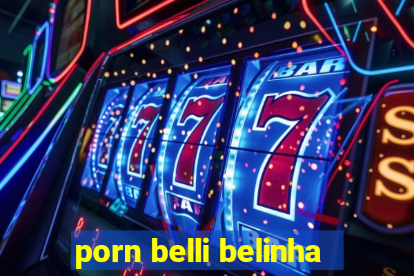 porn belli belinha